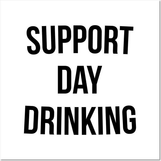 Support Day Drinking T-Shirt Funny Drinking Gift Shirt Wall Art by RedYolk